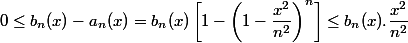 0\leq b_n(x)-a_n(x)= b_n(x)\left[1-\left(1-\dfrac{x^2}{n^2}\right)^n\right]\leq b_n(x).\dfrac{x^2}{n^2 }